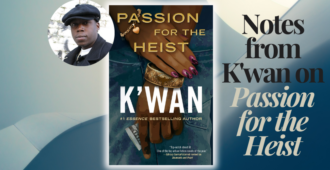 Notes from K’wan on Passion for the Heist